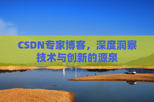 CSDN专家博客，深度洞察技术与创新的源泉